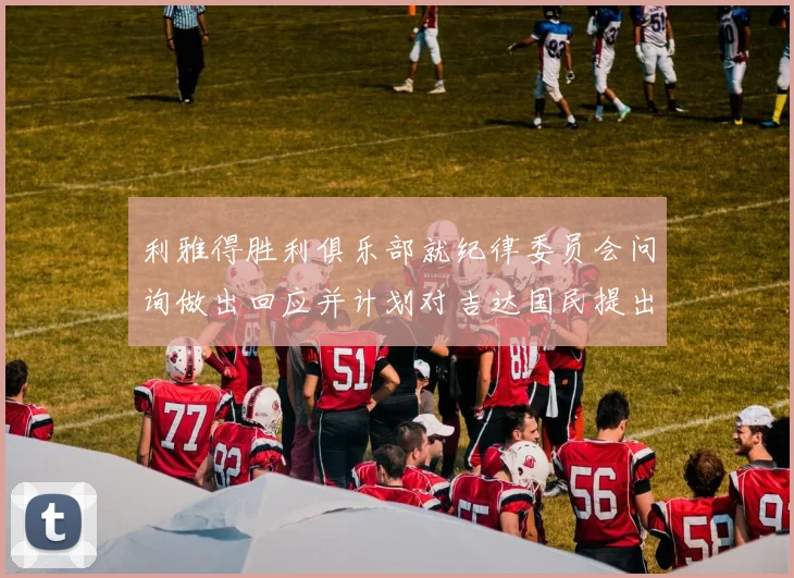 利雅得胜利俱乐部就纪律委员会问询做出回应并计划对吉达国民提出投诉