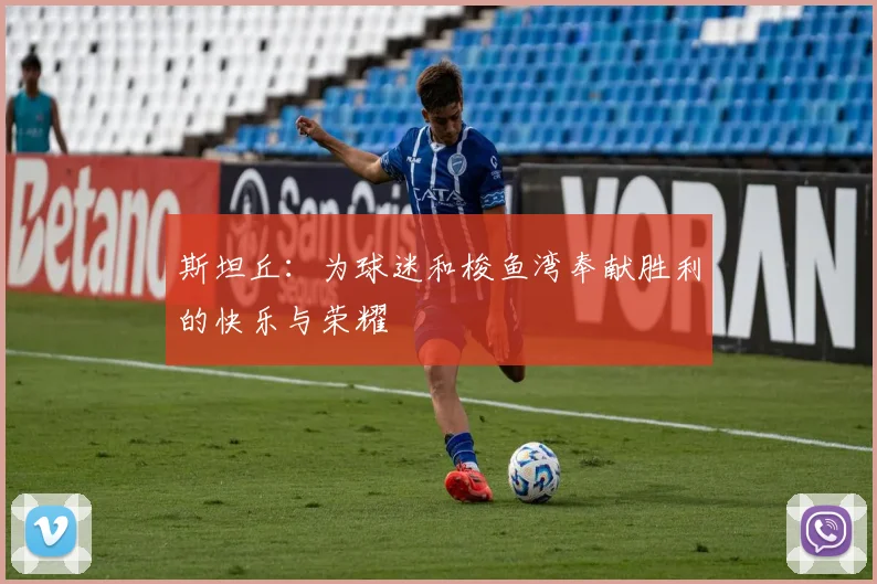 斯坦丘：为球迷和梭鱼湾奉献胜利的快乐与荣耀